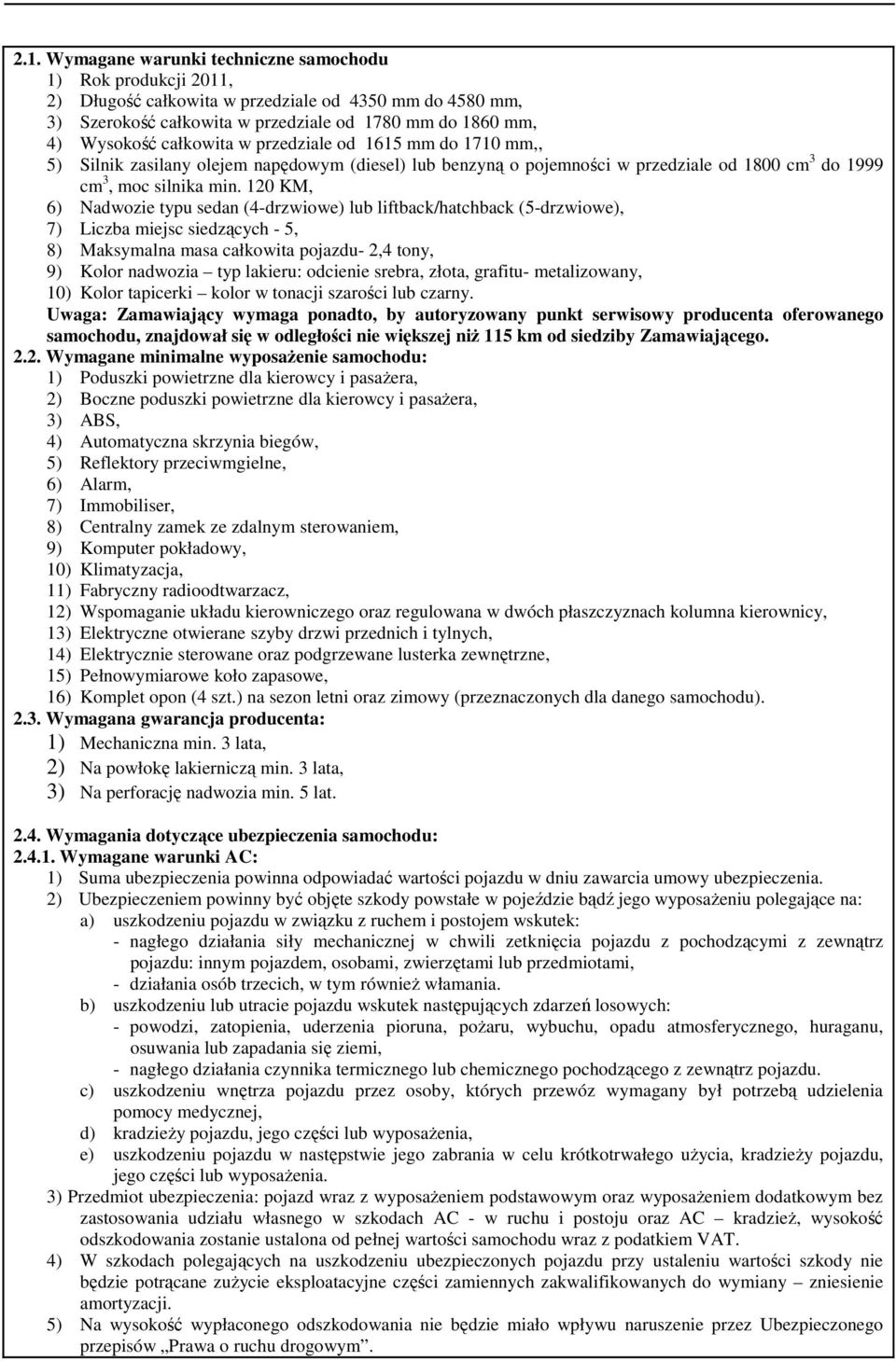 120 KM, 6) Nadwozie typu sedan (4-drzwiowe) lub liftback/hatchback (5-drzwiowe), 7) Liczba miejsc siedzących - 5, 8) Maksymalna masa całkowita pojazdu- 2,4 tony, 9) Kolor nadwozia typ lakieru: odcie