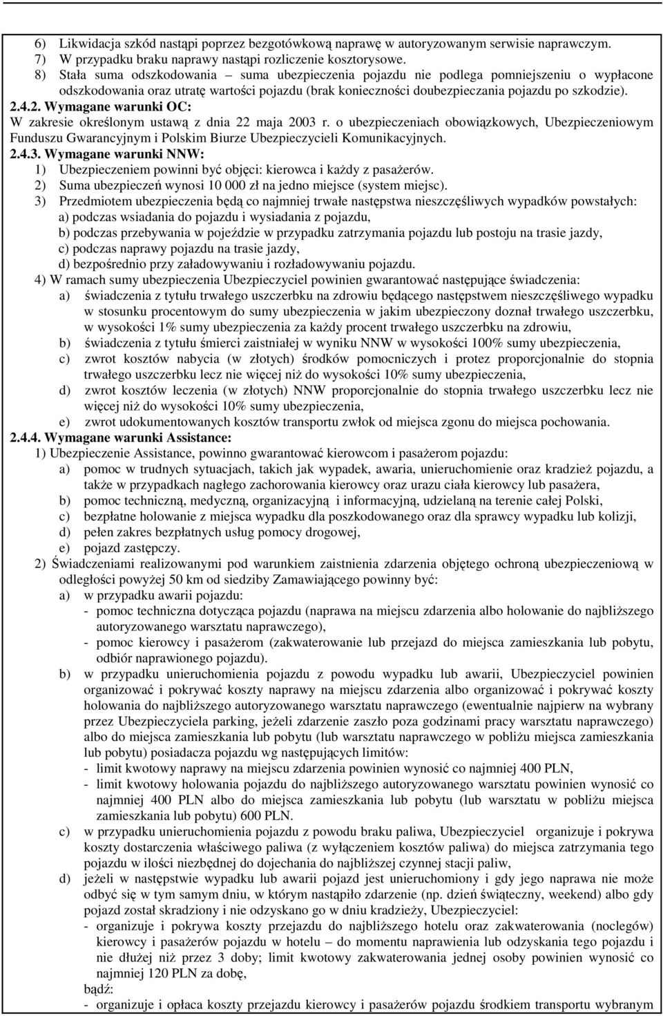 4.2. Wymagane warunki OC: W zakresie określonym ustawą z dnia 22 maja 2003 r. o ubezpieczeniach obowiązkowych, Ubezpieczeniowym Funduszu Gwarancyjnym i Polskim Biurze Ubezpieczycieli Komunikacyjnych.