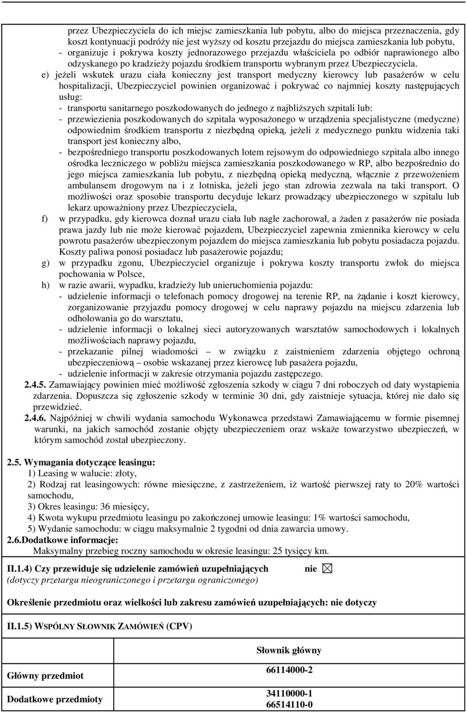 e) jeżeli wskutek urazu ciała koczny jest transport medyczny kierowcy lub pasażerów w celu hospitalizacji, Ubezpieczyciel powin organizować i pokrywać co najmj koszty następujących usług: -