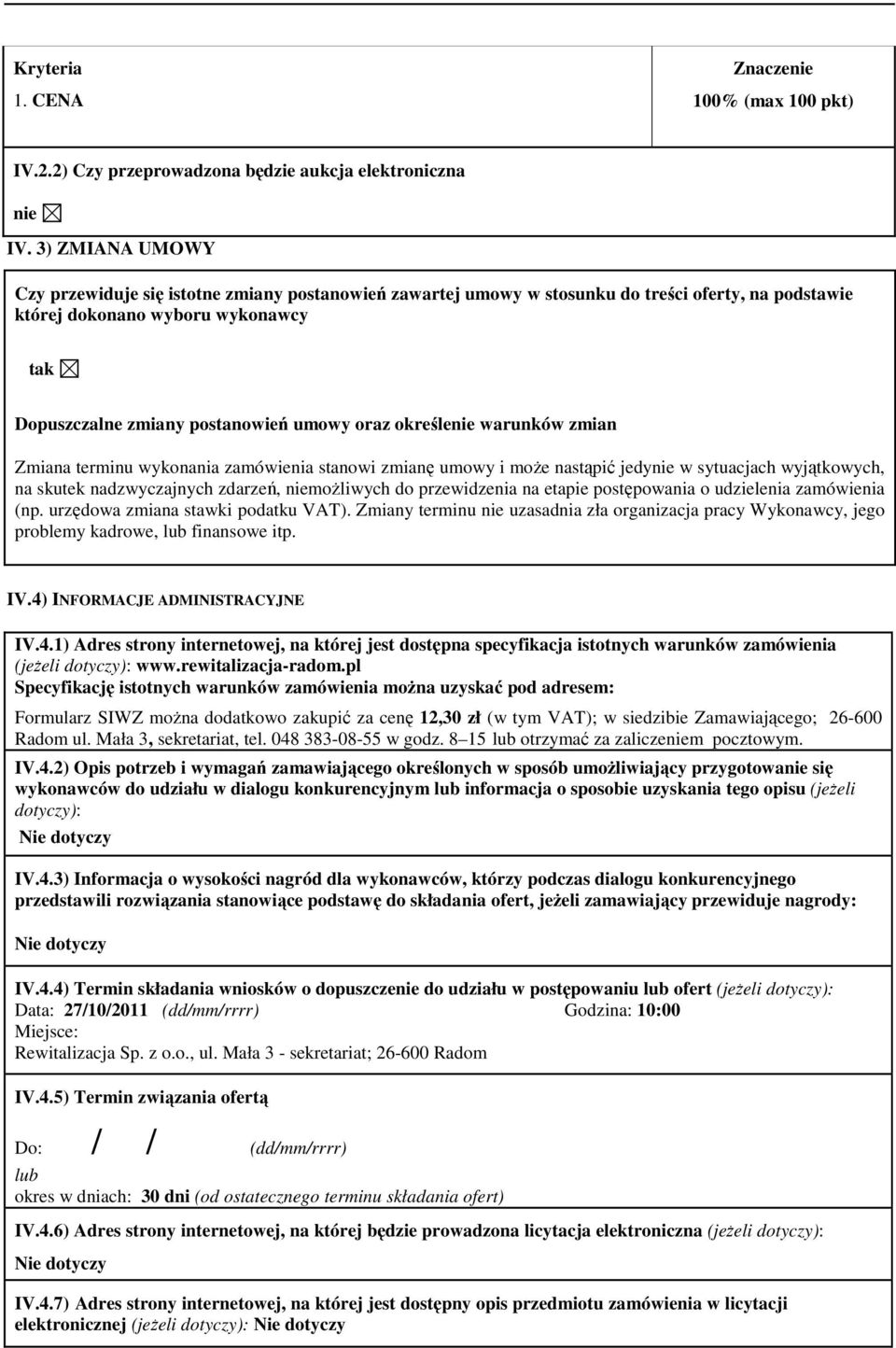 określe warunków zmian Zmiana terminu wykonania zamówienia stanowi zmianę umowy i może nastąpić jedy w sytuacjach wyjątkowych, na skutek nadzwyczajnych zdarzeń, możliwych do przewidzenia na etapie