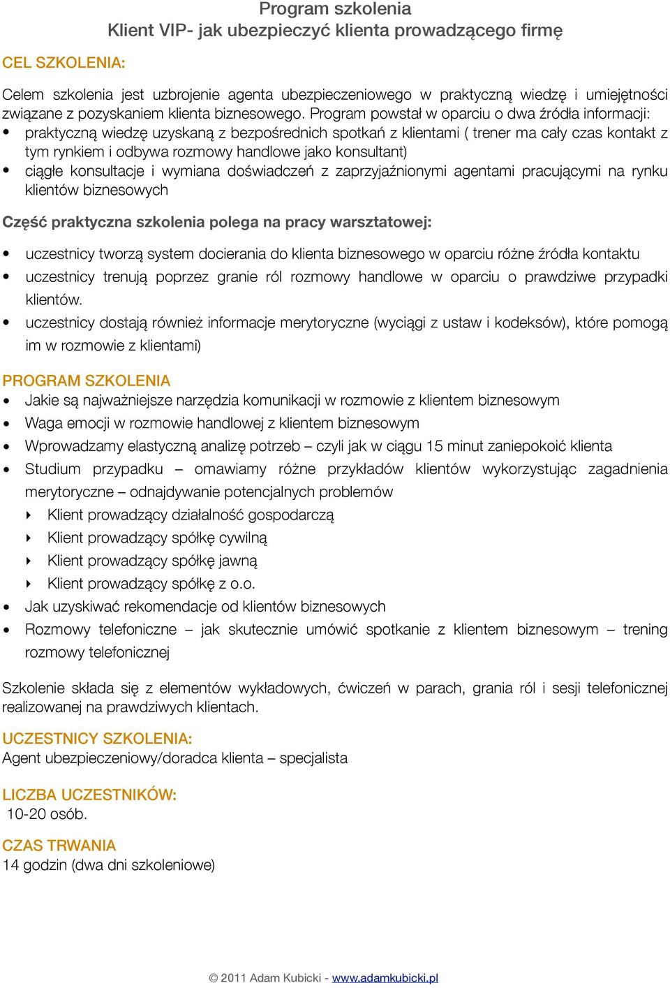 Program powstał w oparciu o dwa źródła informacji: praktyczną wiedzę uzyskaną z bezpośrednich spotkań z klientami ( trener ma cały czas kontakt z tym rynkiem i odbywa rozmowy handlowe jako