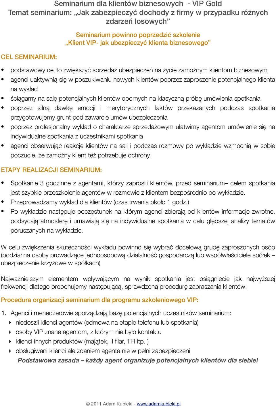 potencjalnego klienta na wykład ściągamy na salę potencjalnych klientów opornych na klasyczną próbę umówienia spotkania poprzez silną dawkę emocji i merytorycznych faktów przekazanych podczas