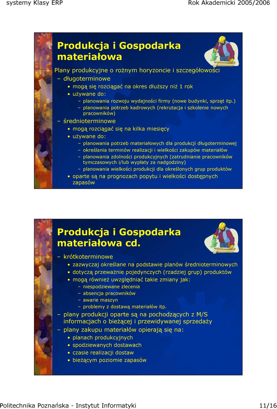 ) planowania potrzeb kadrowych (rekrutacja i szkolenie nowych pracowników) średnioterminowe mogą rozciągać się na kilka miesięcy używane do: planowania potrzeb materiałowych dla produkcji