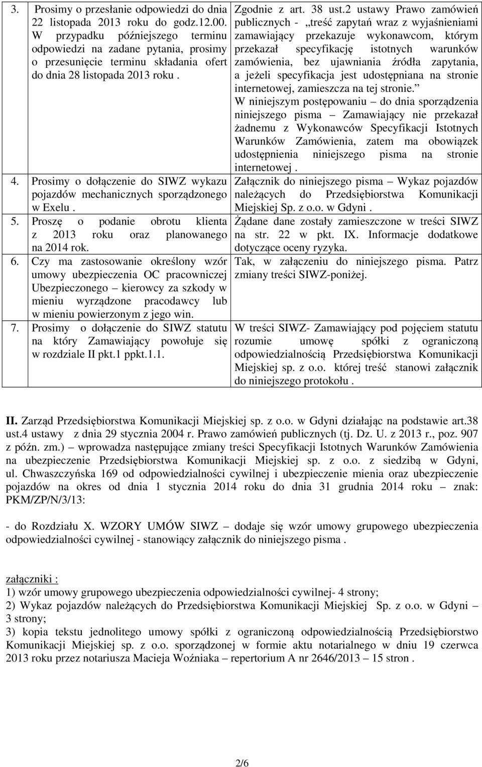 Prosimy o dołączenie do SIWZ wykazu pojazdów mechanicznych sporządzonego w Exelu. 5. Proszę o podanie obrotu klienta z 2013 roku oraz planowanego na 2014 rok. 6.