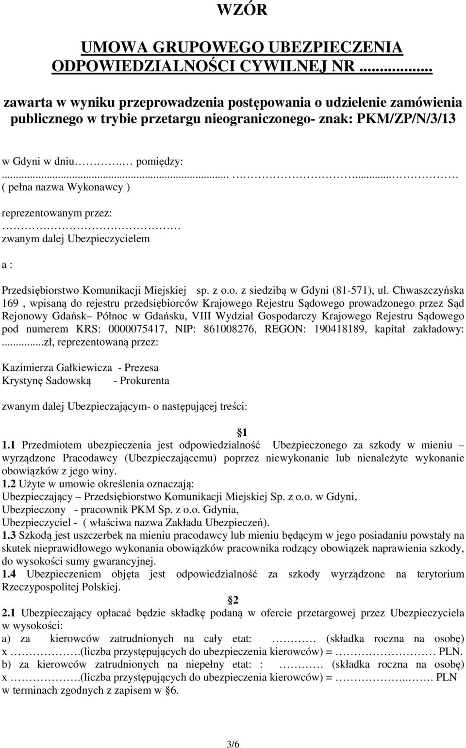 ..... ( pełna nazwa Wykonawcy ) reprezentowanym przez: zwanym dalej Ubezpieczycielem a : Przedsiębiorstwo Komunikacji Miejskiej sp. z o.o. z siedzibą w Gdyni (81-571), ul.