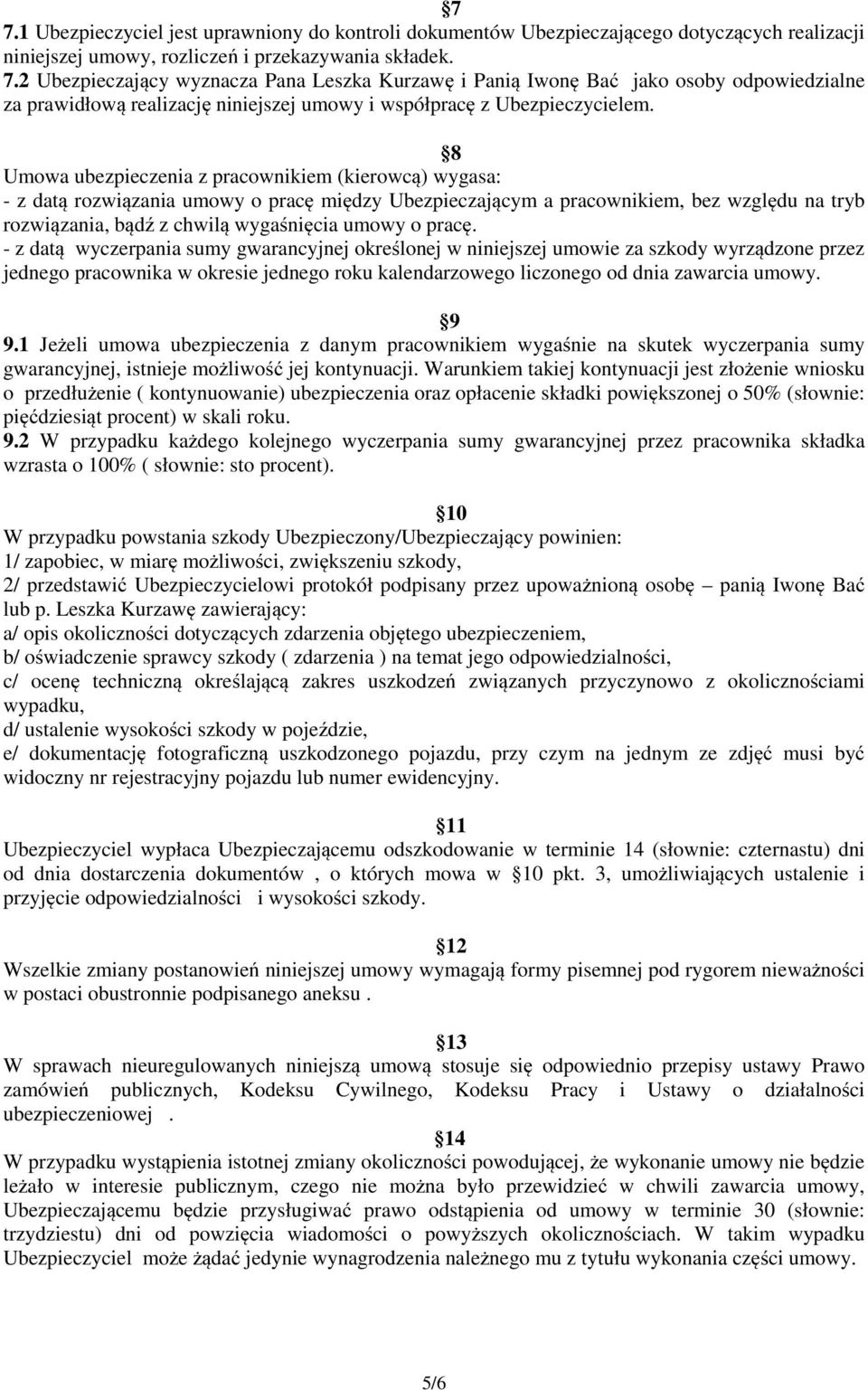 pracę. - z datą wyczerpania sumy gwarancyjnej określonej w niniejszej umowie za szkody wyrządzone przez jednego pracownika w okresie jednego roku kalendarzowego liczonego od dnia zawarcia umowy. 9 9.