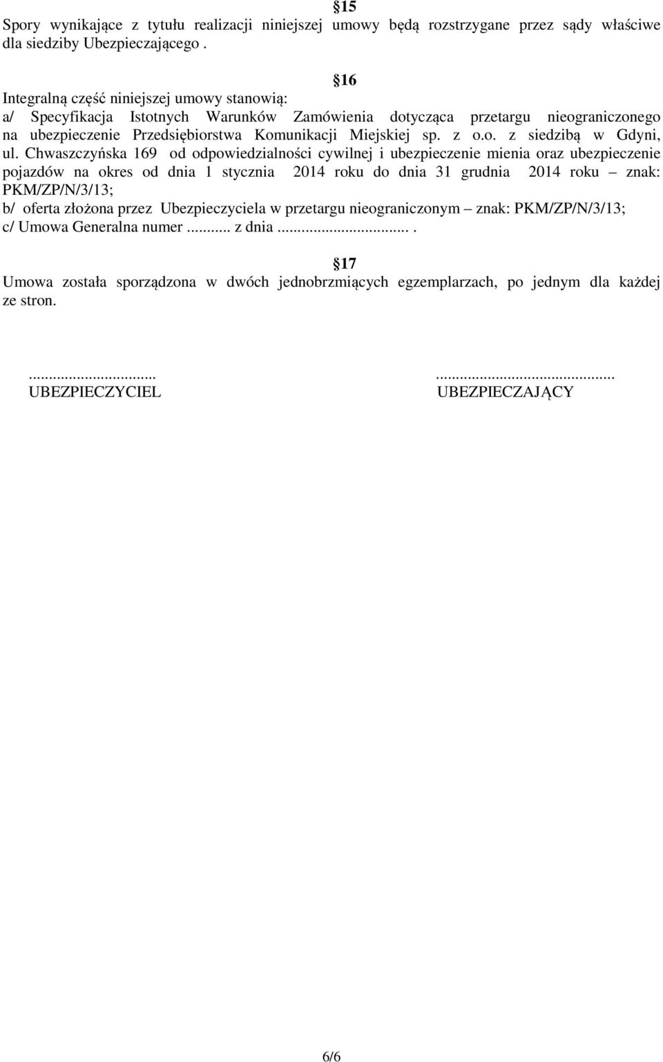 Chwaszczyńska 169 od odpowiedzialności cywilnej i ubezpieczenie mienia oraz ubezpieczenie pojazdów na okres od dnia 1 stycznia 2014 roku do dnia 31 grudnia 2014 roku znak: PKM/ZP/N/3/13; b/ oferta