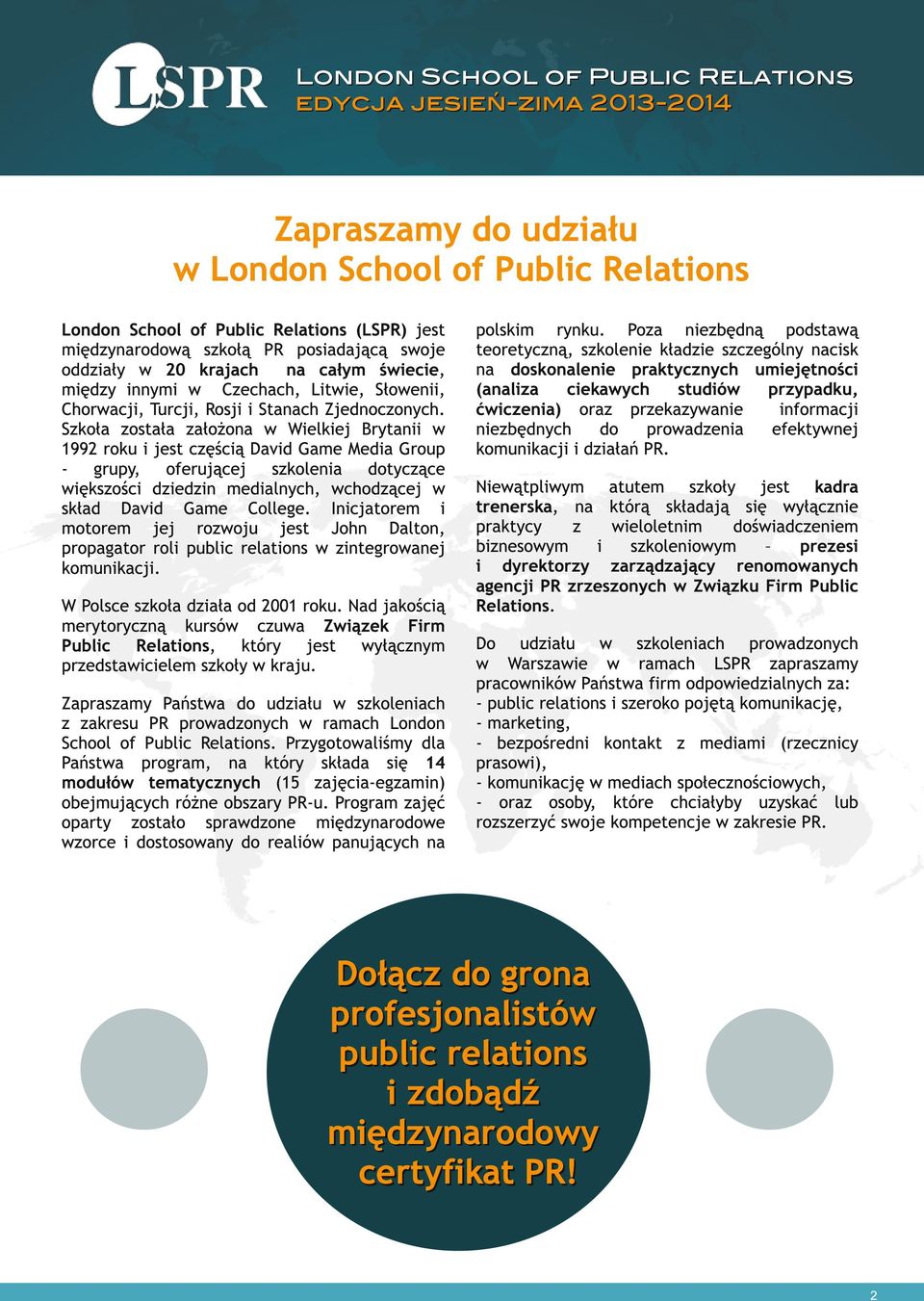 Szkoła została założona w Wielkiej Brytanii w 1 992 roku i jest częścią David Game Media Group - grupy, oferującej szkolenia dotyczące większości dziedzin medialnych, wchodzącej w skład David Game