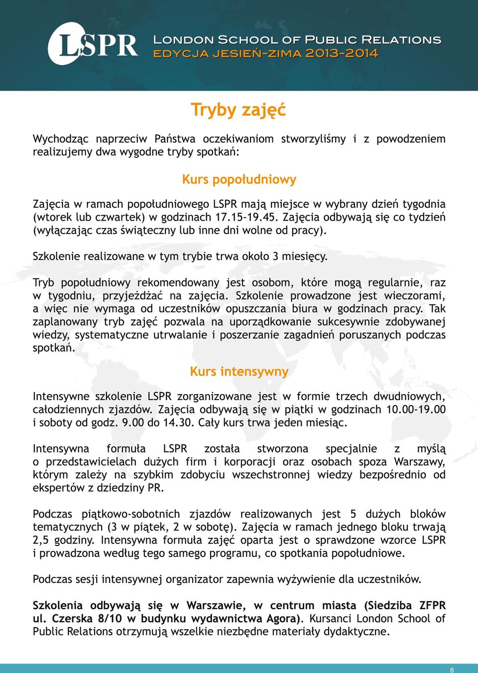 Szkolenie realizowane w tym trybie trwa około 3 miesięcy. Tryb popołudniowy rekomendowany jest osobom, które mogą regularnie, raz w tygodniu, przyjeżdżać na zajęcia.