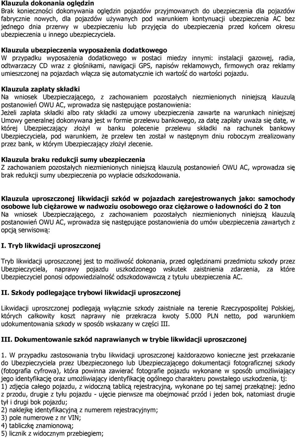 Klauzula ubezpieczenia wyposażenia dodatkowego W przypadku wyposażenia dodatkowego w postaci miedzy innymi: instalacji gazowej, radia, odtwarzaczy CD wraz z głośnikami, nawigacji GPS, napisów