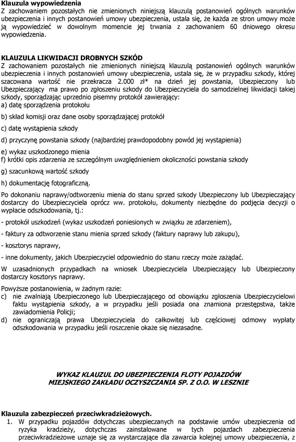 000 zł* na dzień jej powstania, Ubezpieczony lub Ubezpieczający ma prawo po zgłoszeniu szkody do Ubezpieczyciela do samodzielnej likwidacji takiej szkody, sporządzając uprzednio pisemny protokół