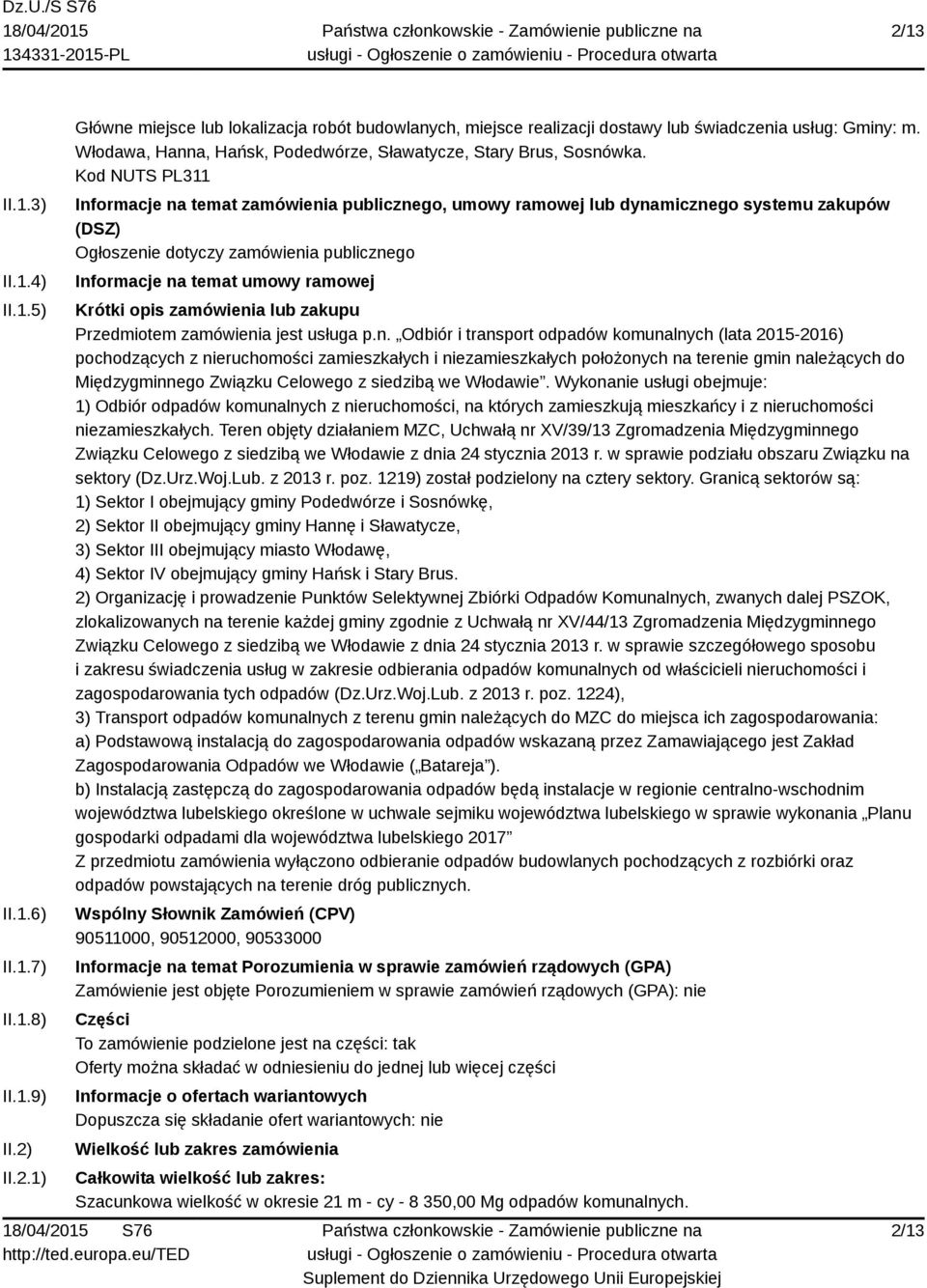 Kod NUTS PL311 Informacje na temat zamówienia publicznego, umowy ramowej lub dynamicznego systemu zakupów (DSZ) Ogłoszenie dotyczy zamówienia publicznego Informacje na temat umowy ramowej Krótki opis