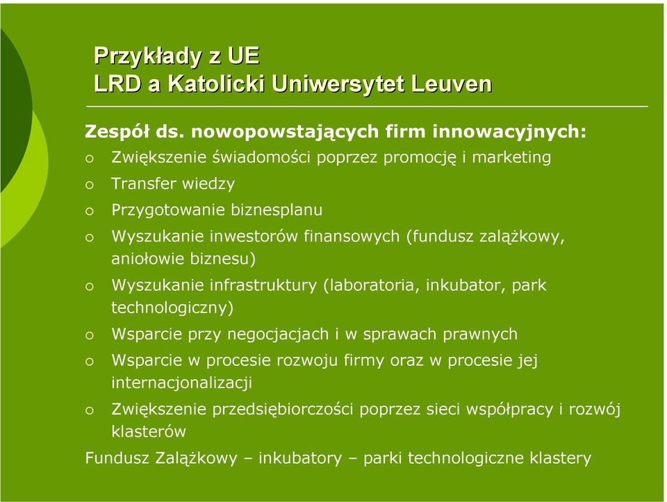 inwestorów finansowych (fundusz zalążkowy, aniołowie biznesu) Wyszukanie infrastruktury (laboratoria, inkubator, park technologiczny) Wsparcie przy