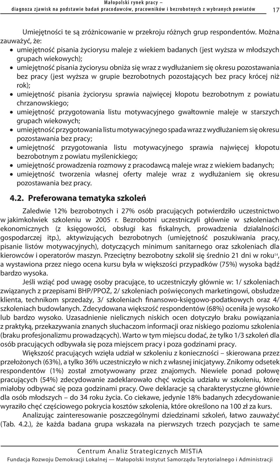 pozostawania bez pracy (jest wyższa w grupie bezrobotnych pozostających bez pracy krócej niż rok); umiejętność pisania życiorysu sprawia najwięcej kłopotu bezrobotnym z powiatu chrzanowskiego;