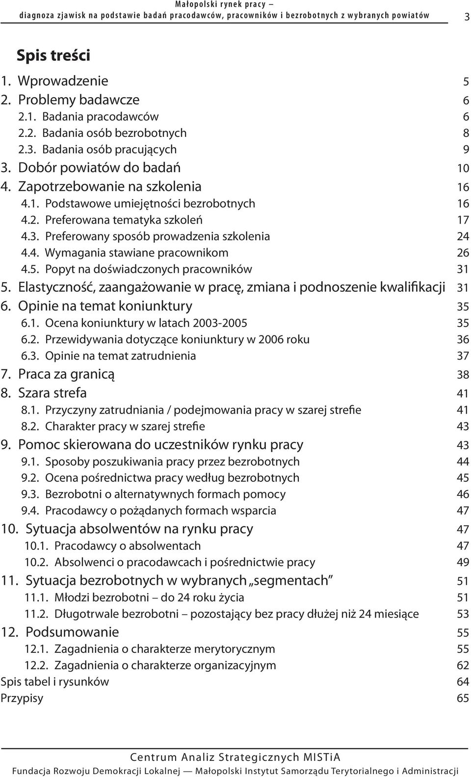 5. Popyt na doświadczonych pracowników 31 5. Elastyczność, zaangażowanie w pracę, zmiana i podnoszenie kwalifikacji 31 6. Opinie na temat koniunktury 35 6.1. Ocena koniunktury w latach 2003-2005 35 6.