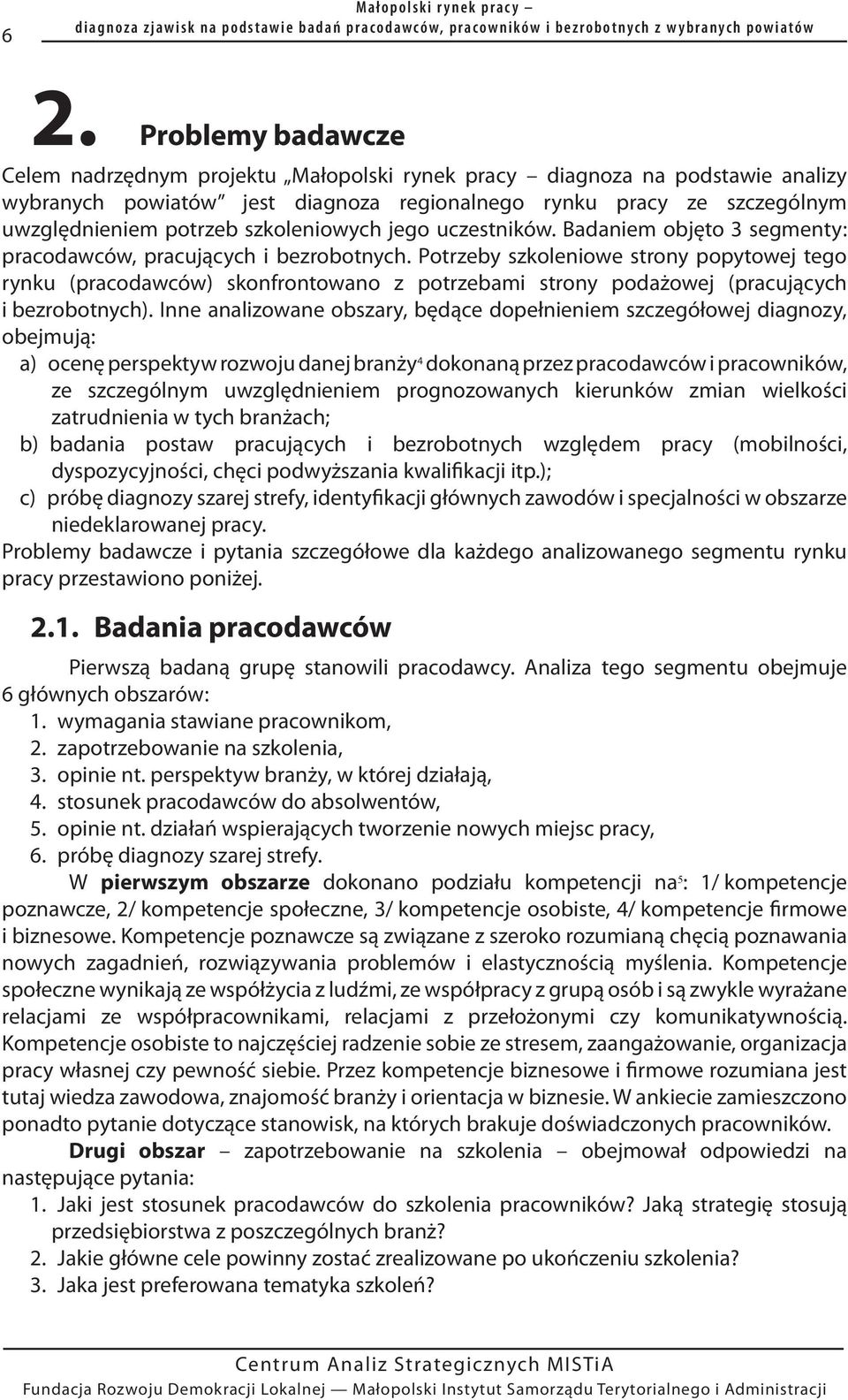 szkoleniowych jego uczestników. Badaniem objęto 3 segmenty: pracodawców, pracujących i bezrobotnych.