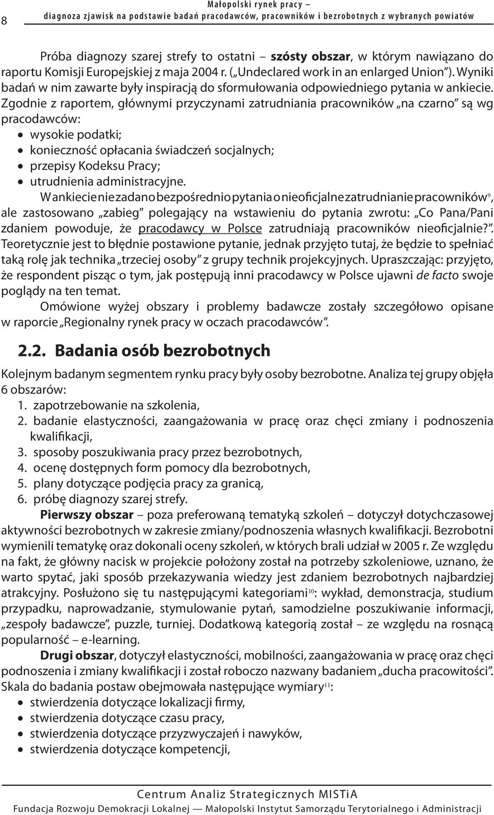 Zgodnie z raportem, głównymi przyczynami zatrudniania pracowników na czarno są wg pracodawców: wysokie podatki; konieczność opłacania świadczeń socjalnych; przepisy Kodeksu Pracy; utrudnienia