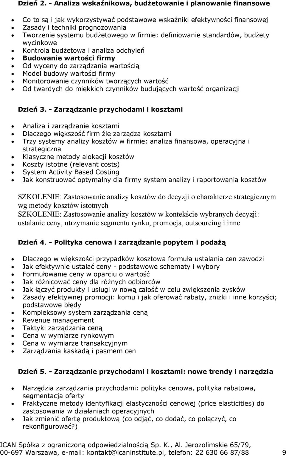 firmie: definiowanie standardów, budżety wycinkowe Kontrola budżetowa i analiza odchyleń Budowanie wartości firmy Od wyceny do zarządzania wartością Model budowy wartości firmy Monitorowanie