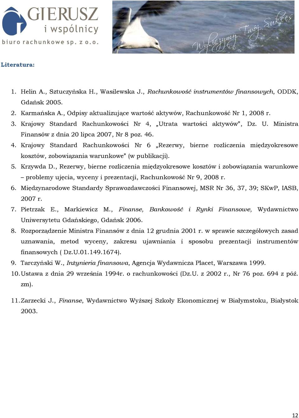 5. Krzywda D., Rezerwy, bierne rozliczenia międzyokresowe kosztów i zobowiązania warunkowe problemy ujęcia, wyceny i prezentacji, Rachunkowość Nr 9, 2008 r. 6.