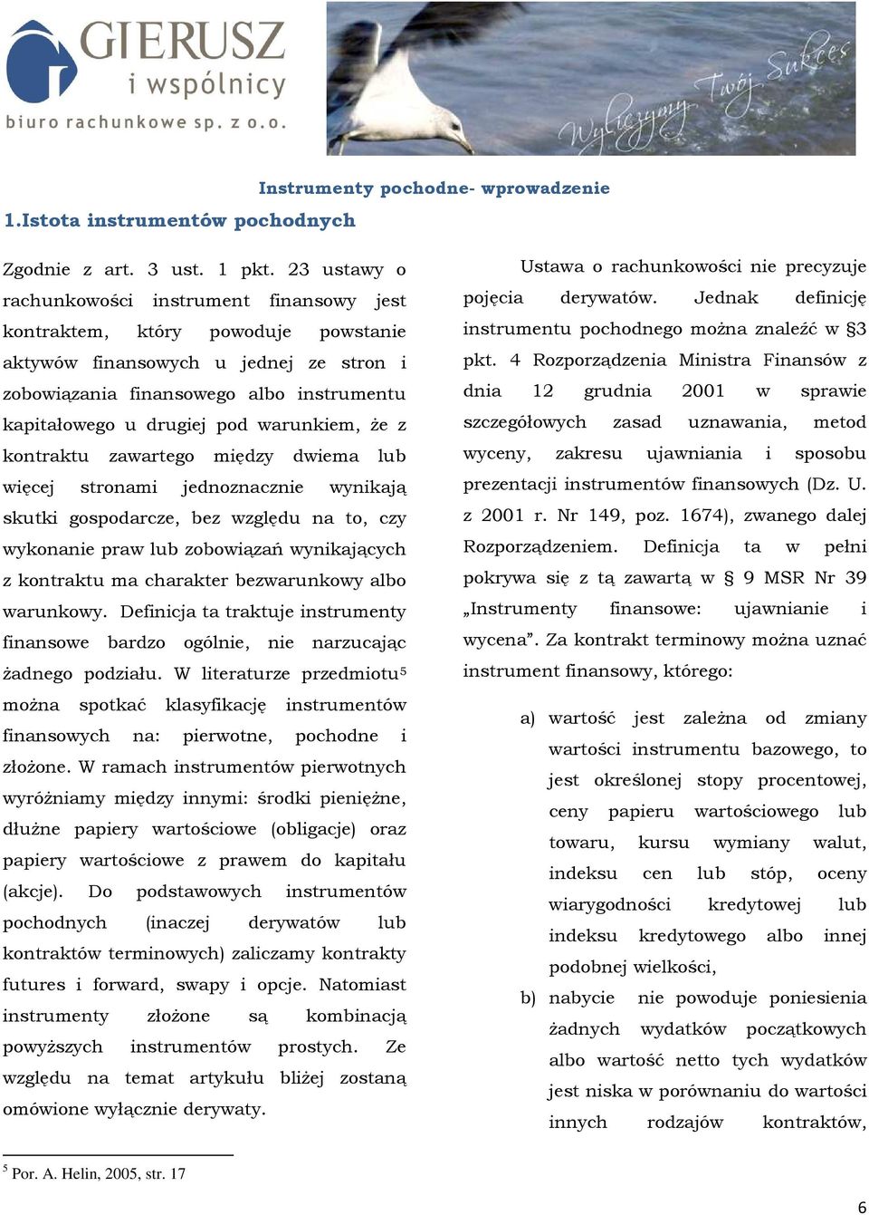 warunkiem, Ŝe z kontraktu zawartego między dwiema lub więcej stronami jednoznacznie wynikają skutki gospodarcze, bez względu na to, czy wykonanie praw lub zobowiązań wynikających z kontraktu ma