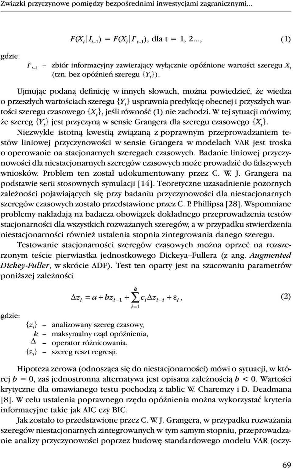 Ujmując podaną definicję w innych słowach, można powiedzieć, że wiedza o przeszłych wartościach szeregu {Y t } usprawnia predykcję obecnej i przyszłych wartości szeregu czasowego {X t }, jeśli