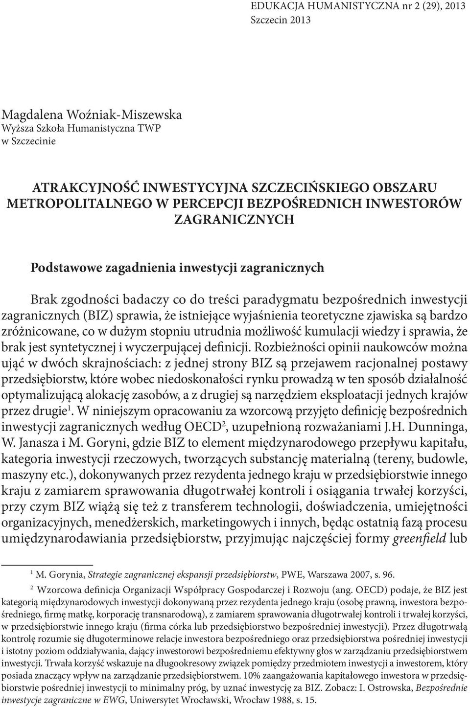 wyjaśnienia teoretyczne zjawiska są bardzo zróżnicowane, co w dużym stopniu utrudnia możliwość kumulacji wiedzy i sprawia, że brak jest syntetycznej i wyczerpującej definicji.