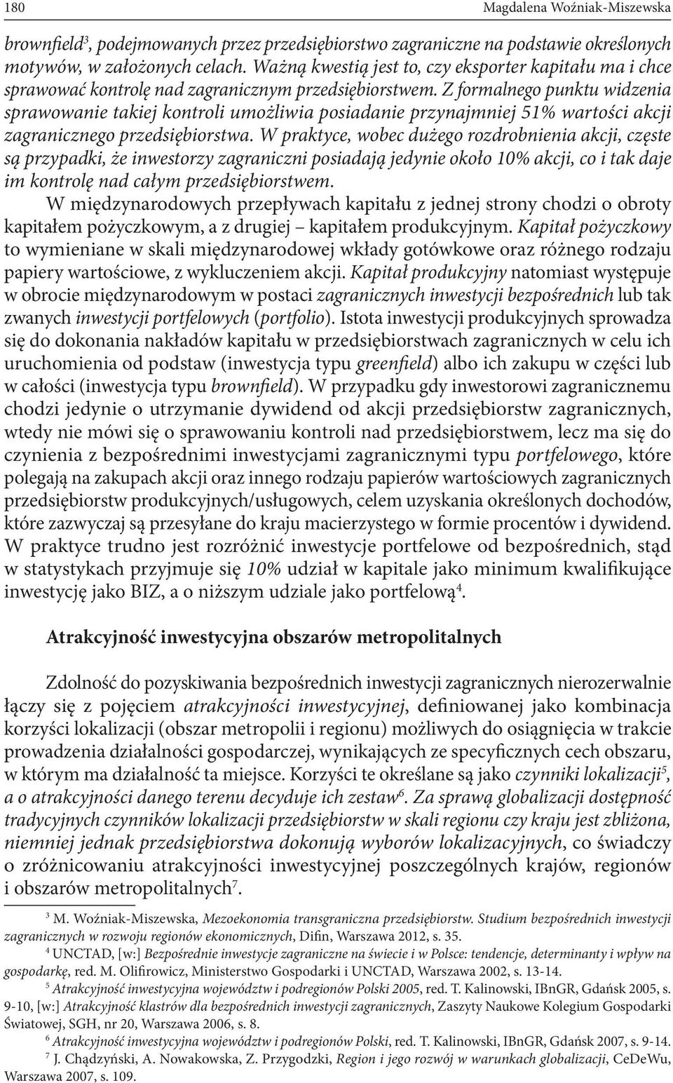 Z formalnego punktu widzenia sprawowanie takiej kontroli umożliwia posiadanie przynajmniej 51% wartości akcji zagranicznego przedsiębiorstwa.