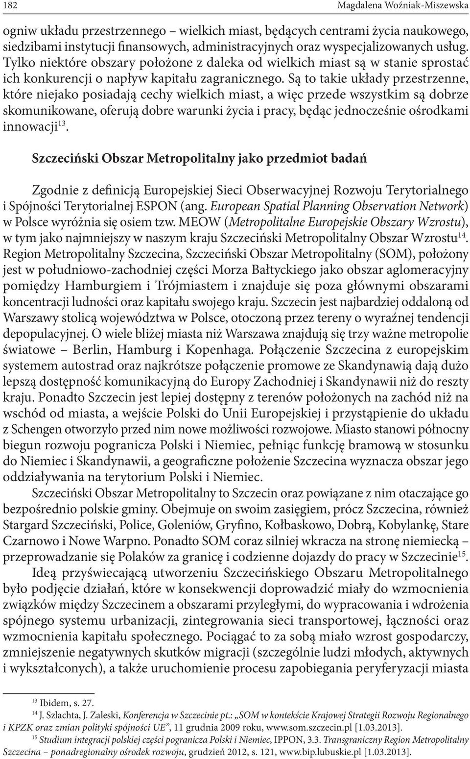 Są to takie układy przestrzenne, które niejako posiadają cechy wielkich miast, a więc przede wszystkim są dobrze skomunikowane, oferują dobre warunki życia i pracy, będąc jednocześnie ośrodkami