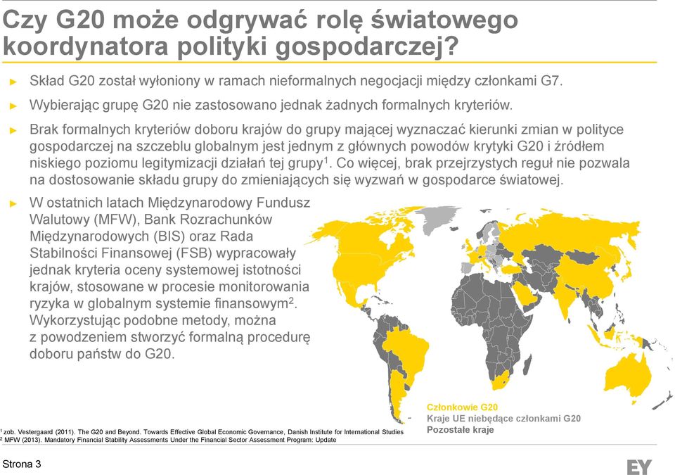 Brak formalnych kryteriów doboru krajów do grupy mającej wyznaczać kierunki zmian w polityce gospodarczej na szczeblu globalnym jest jednym z głównych powodów krytyki G20 i źródłem niskiego poziomu