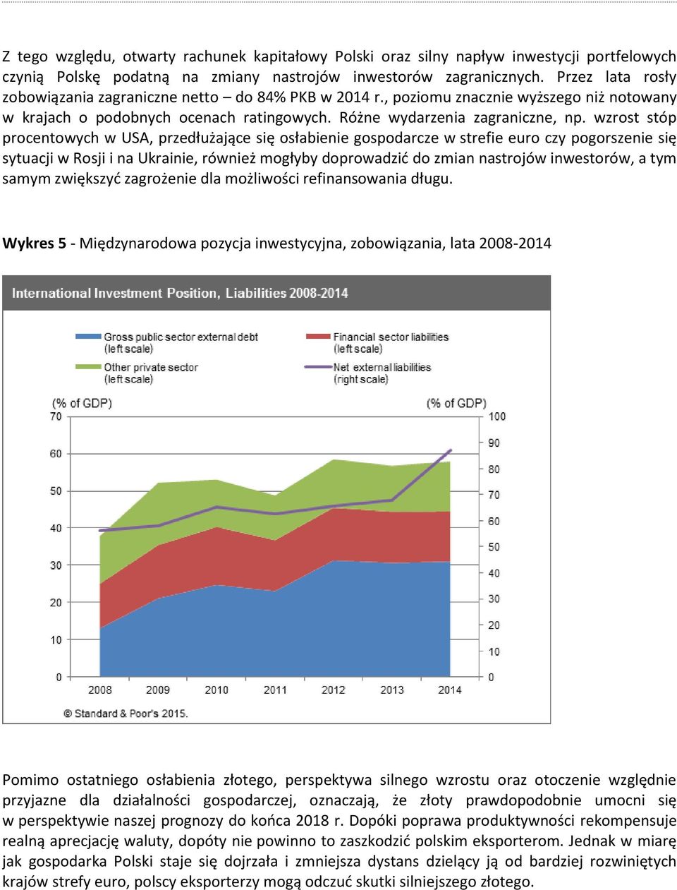 wzrost stóp procentowych w USA, przedłużające się osłabienie gospodarcze w strefie euro czy pogorszenie się sytuacji w Rosji i na Ukrainie, również mogłyby doprowadzić do zmian nastrojów inwestorów,