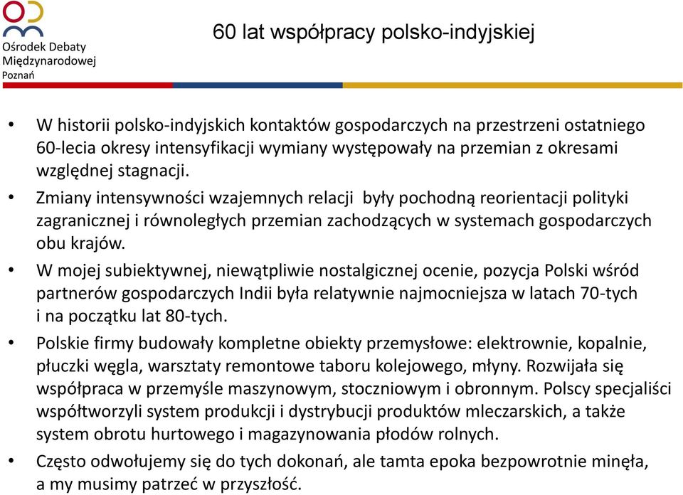 W mojej subiektywnej, niewątpliwie nostalgicznej ocenie, pozycja Polski wśród partnerów gospodarczych Indii była relatywnie najmocniejsza w latach 70-tych i na początku lat 80-tych.