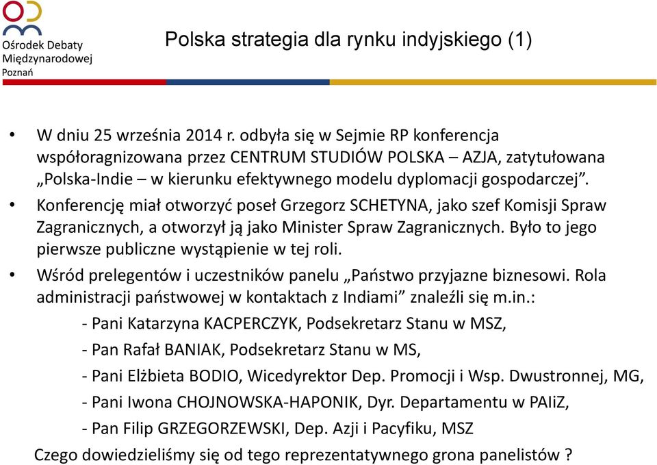 Konferencję miał otworzyć poseł Grzegorz SCHETYNA, jako szef Komisji Spraw Zagranicznych, a otworzył ją jako Minister Spraw Zagranicznych. Było to jego pierwsze publiczne wystąpienie w tej roli.