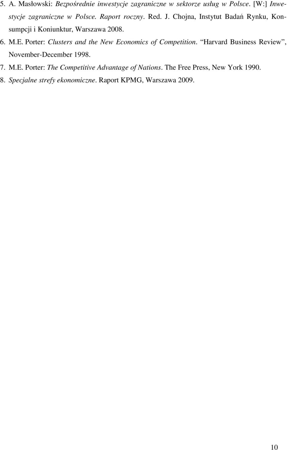 Porter: Clusters and the New Economics of Competition. Harvard Business Review, November-December 1998. 7. M.E. Porter: The Competitive Advantage of Nations.