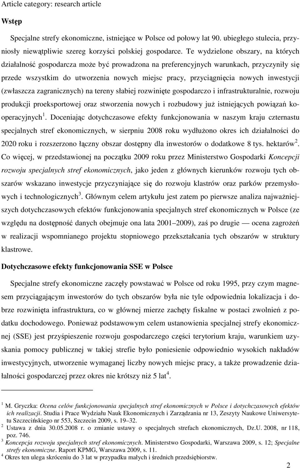 inwestycji (zwłaszcza zagranicznych) na tereny słabiej rozwinięte gospodarczo i infrastrukturalnie, rozwoju produkcji proeksportowej oraz stworzenia nowych i rozbudowy juŝ istniejących powiązań