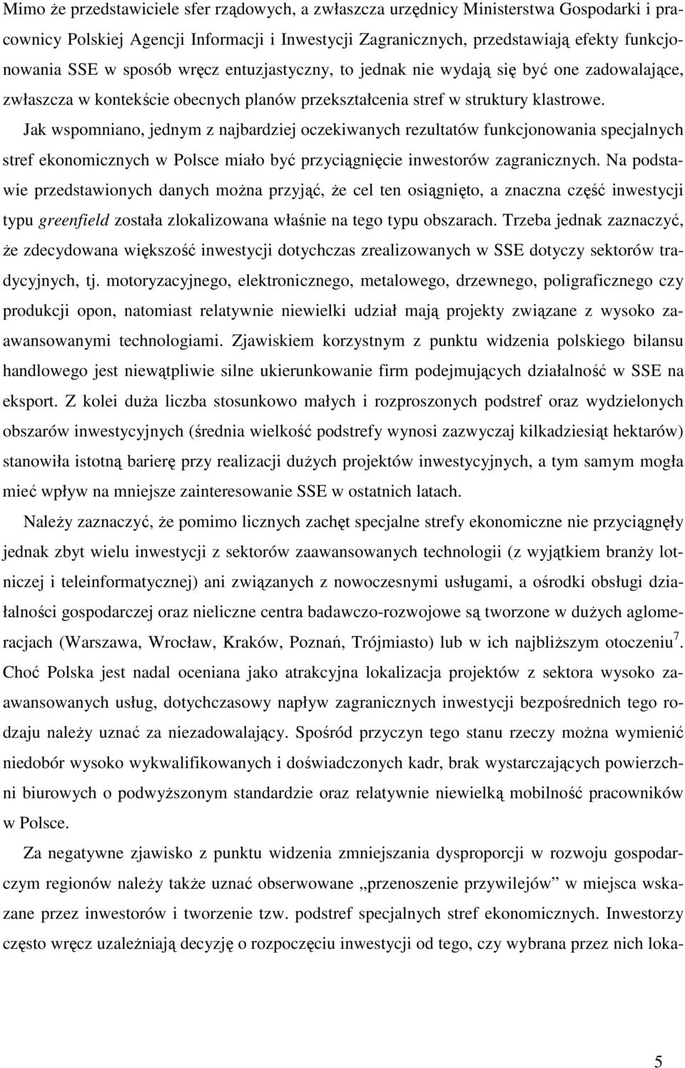 Jak wspomniano, jednym z najbardziej oczekiwanych rezultatów funkcjonowania specjalnych stref ekonomicznych w Polsce miało być przyciągnięcie inwestorów zagranicznych.