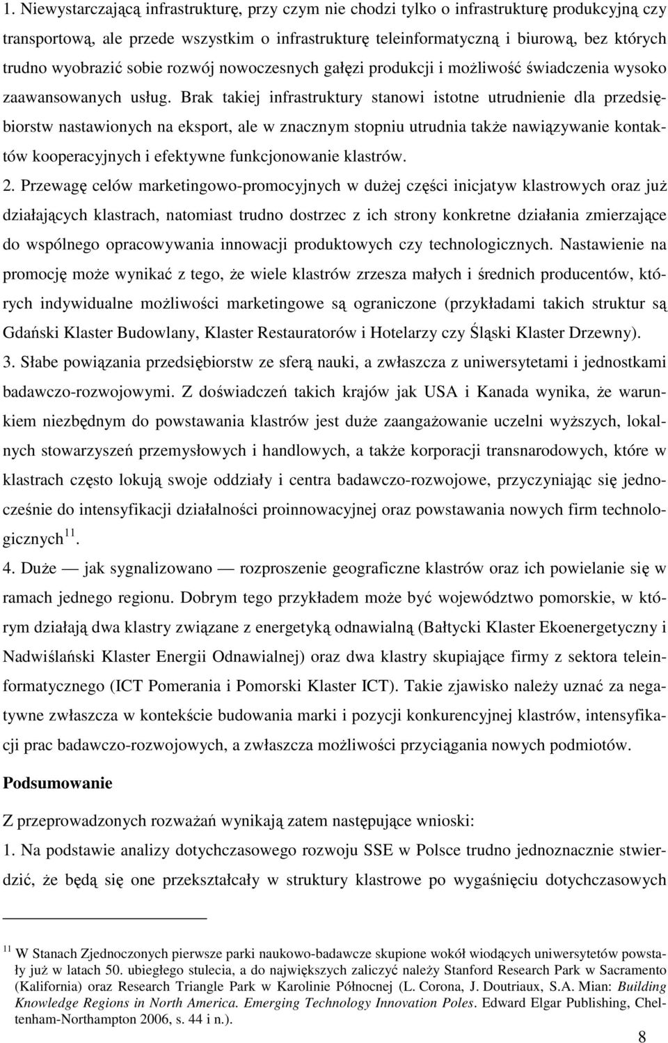 Brak takiej infrastruktury stanowi istotne utrudnienie dla przedsiębiorstw nastawionych na eksport, ale w znacznym stopniu utrudnia takŝe nawiązywanie kontaktów kooperacyjnych i efektywne