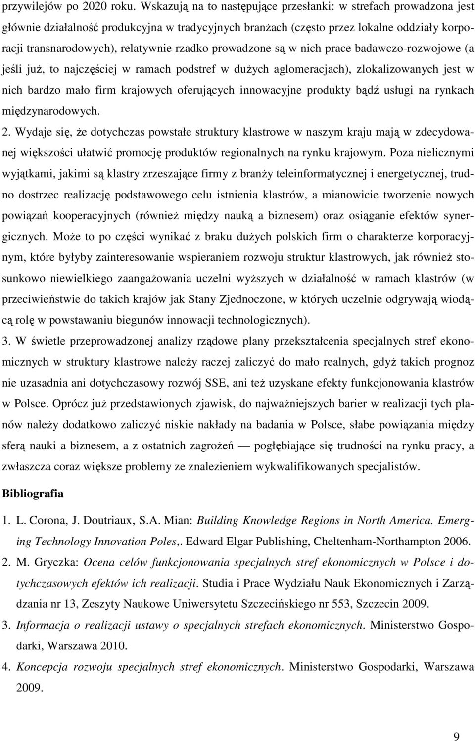 prowadzone są w nich prace badawczo-rozwojowe (a jeśli juŝ, to najczęściej w ramach podstref w duŝych aglomeracjach), zlokalizowanych jest w nich bardzo mało firm krajowych oferujących innowacyjne