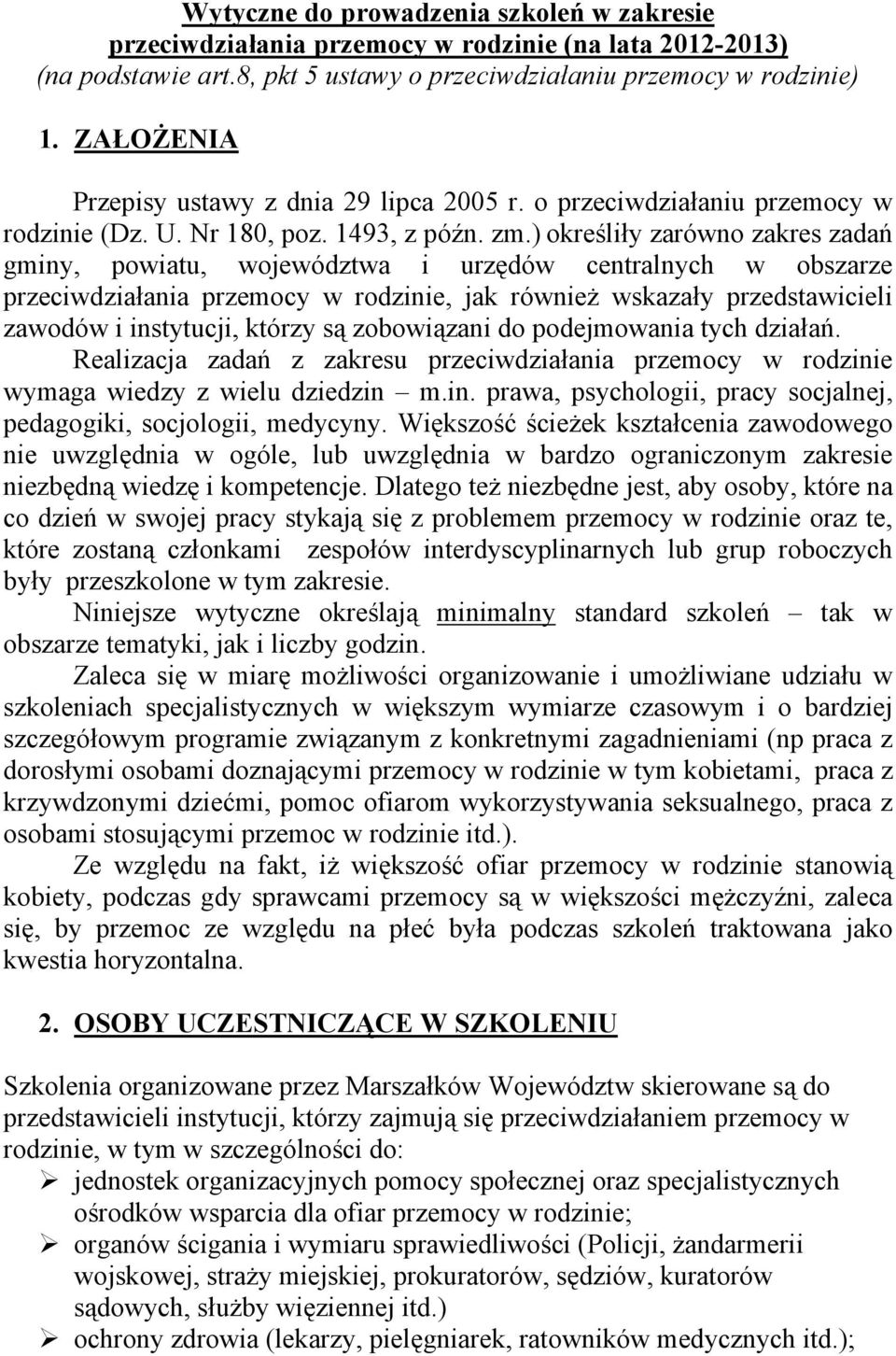 ) określiły zarówno zakres zadań gminy, powiatu, województwa i urzędów centralnych w obszarze przeciwdziałania przemocy w rodzinie, jak również wskazały przedstawicieli zawodów i instytucji, którzy