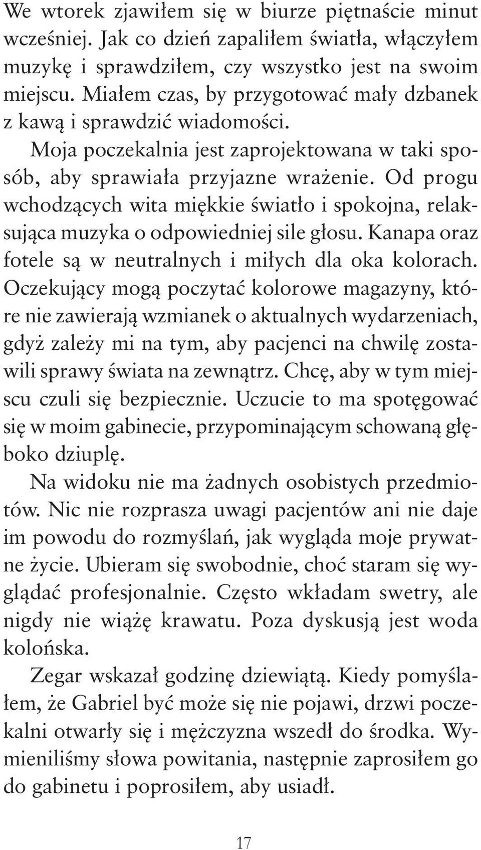 Od progu wchodzących wita miękkie światło i spokojna, relaksująca muzyka o odpowiedniej sile głosu. Kanapa oraz fotele są w neutralnych i miłych dla oka kolorach.