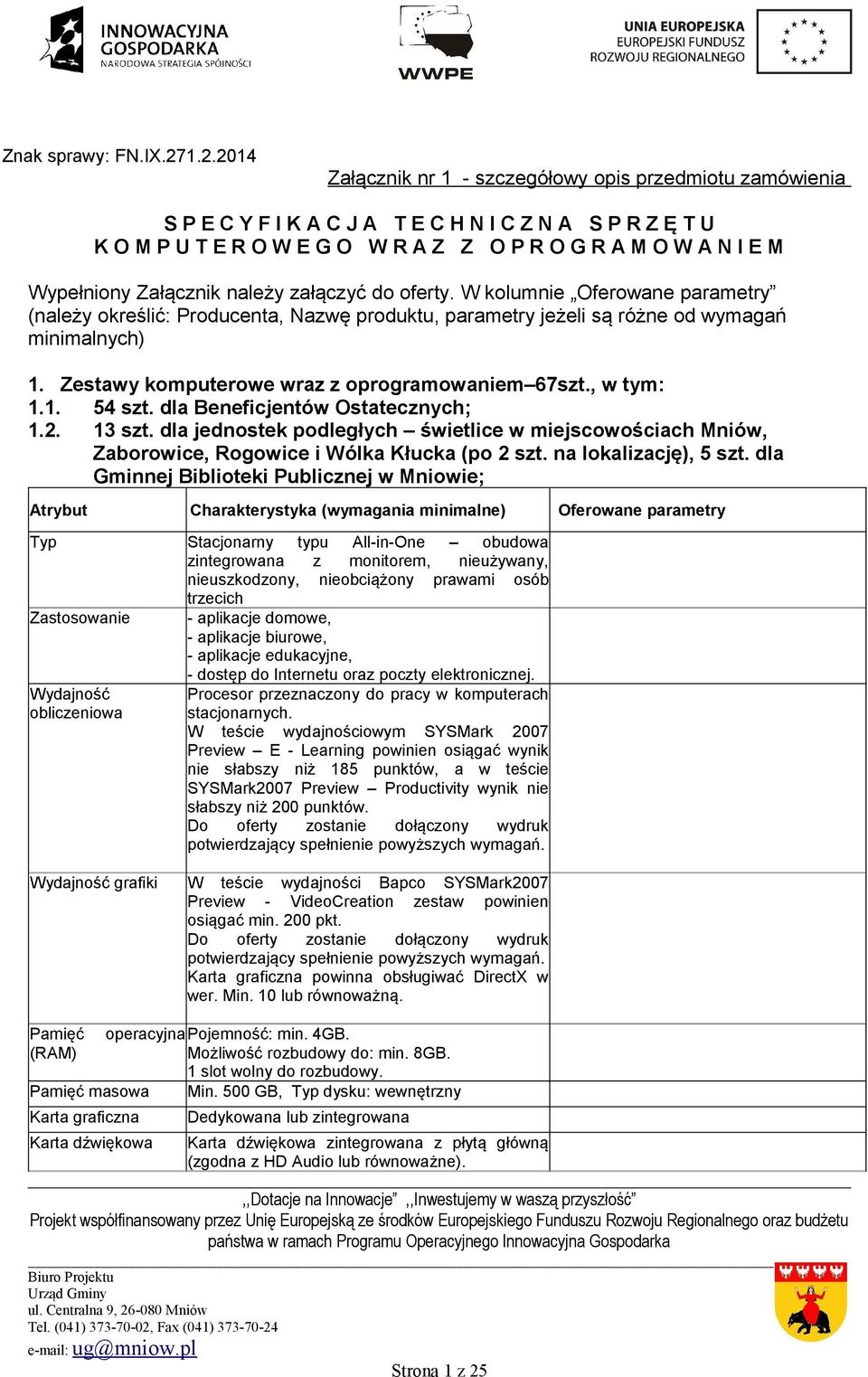 Załącznik należy załączyć do oferty. W kolumnie Oferowane parametry (należy określić: Producenta, Nazwę produktu, parametry jeżeli są różne od wymagań minimalnych) 1.