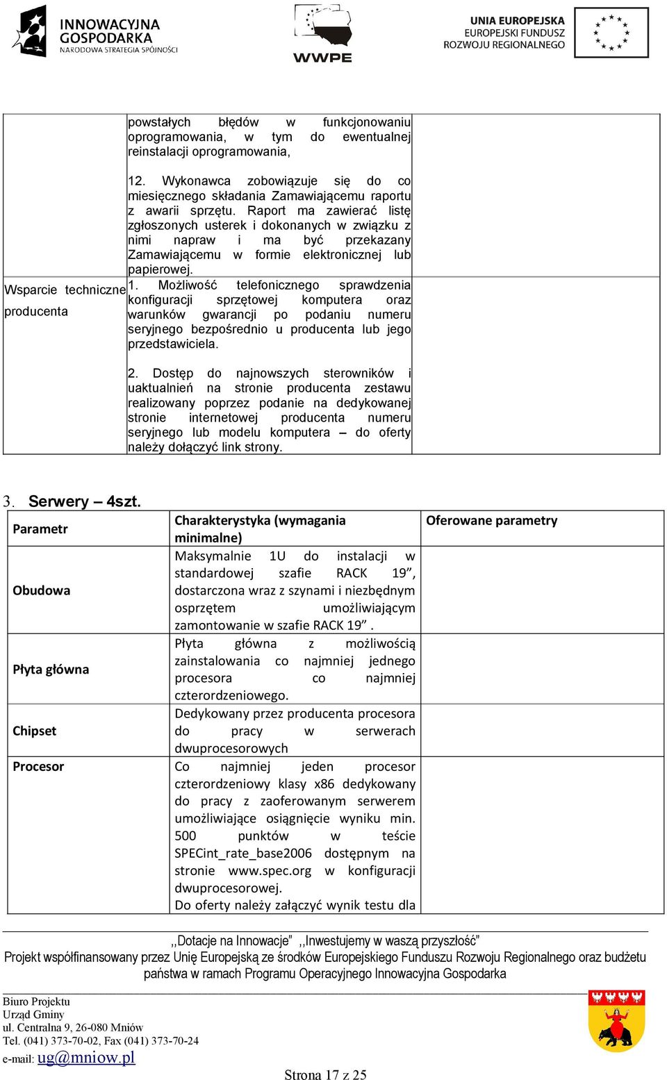 Możliwość telefonicznego sprawdzenia konfiguracji sprzętowej komputera oraz producenta warunków gwarancji po podaniu numeru seryjnego bezpośrednio u producenta lub jego przedstawiciela. 2.