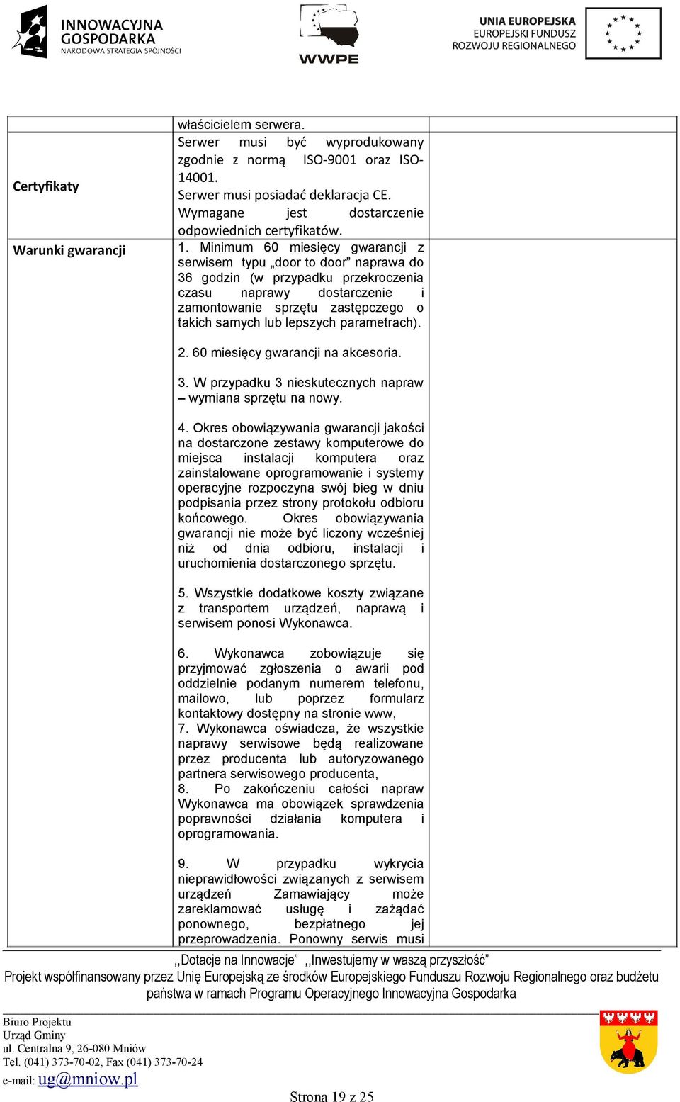 Minimum 60 miesięcy gwarancji z serwisem typu door to door naprawa do 36 godzin (w przypadku przekroczenia czasu naprawy dostarczenie i zamontowanie sprzętu zastępczego o takich samych lub lepszych