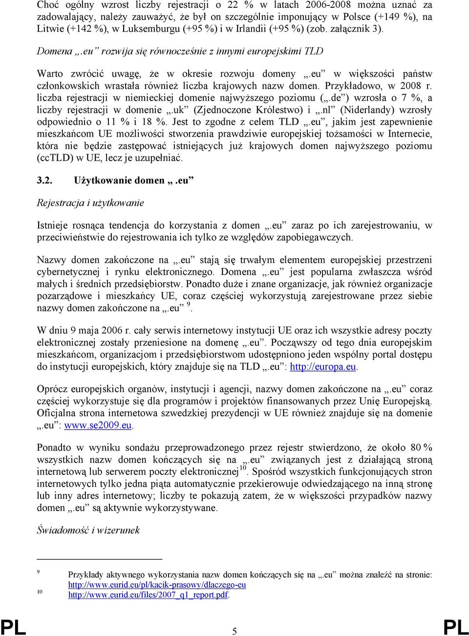 eu w większości państw członkowskich wrastała również liczba krajowych nazw domen. Przykładowo, w 2008 r. liczba rejestracji w niemieckiej domenie najwyższego poziomu (.