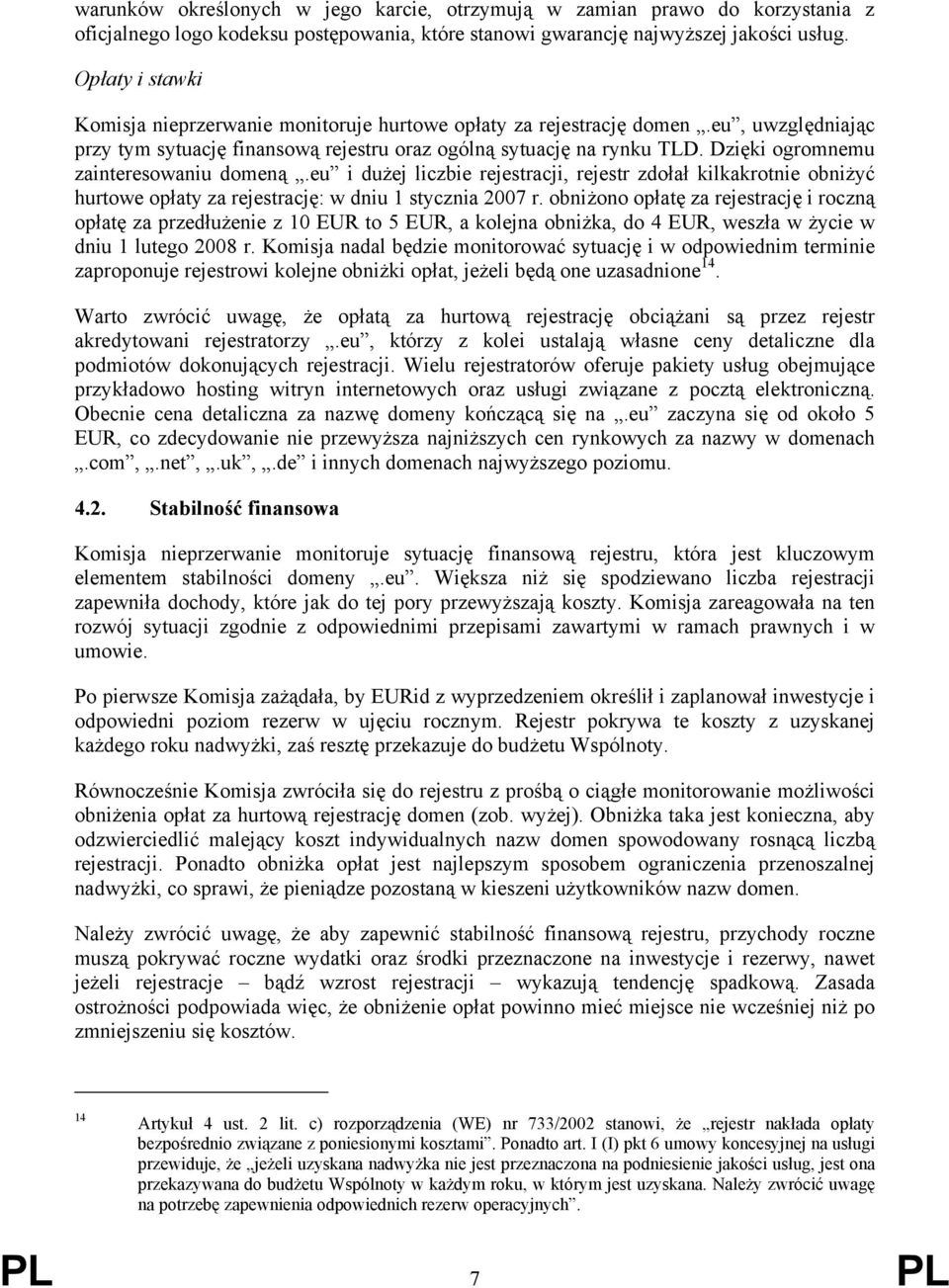 Dzięki ogromnemu zainteresowaniu domeną.eu i dużej liczbie rejestracji, rejestr zdołał kilkakrotnie obniżyć hurtowe opłaty za rejestrację: w dniu 1 stycznia 2007 r.