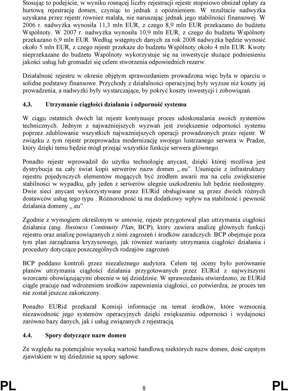 nadwyżka wynosiła 11,3 mln EUR, z czego 8,9 mln EUR przekazano do budżetu Wspólnoty. W 2007 r. nadwyżka wynosiła 10,9 mln EUR, z czego do budżetu Wspólnoty przekazano 6,9 mln EUR.