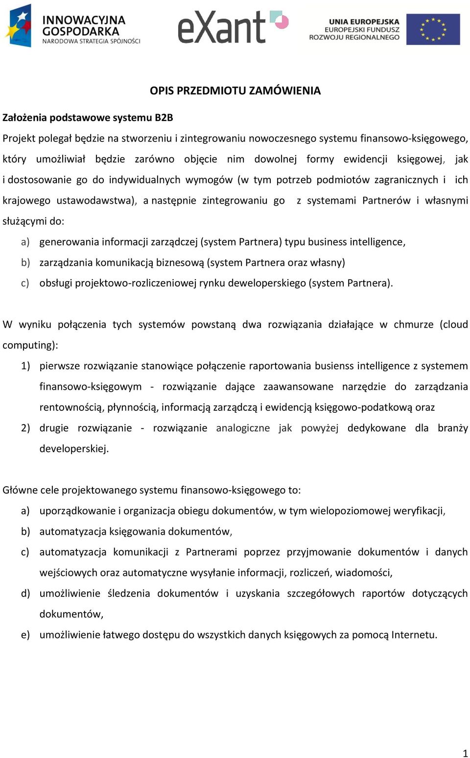 Partnerów i własnymi służącymi do: a) generowania informacji zarządczej (system Partnera) typu business intelligence, b) zarządzania komunikacją biznesową (system Partnera oraz własny) c) obsługi