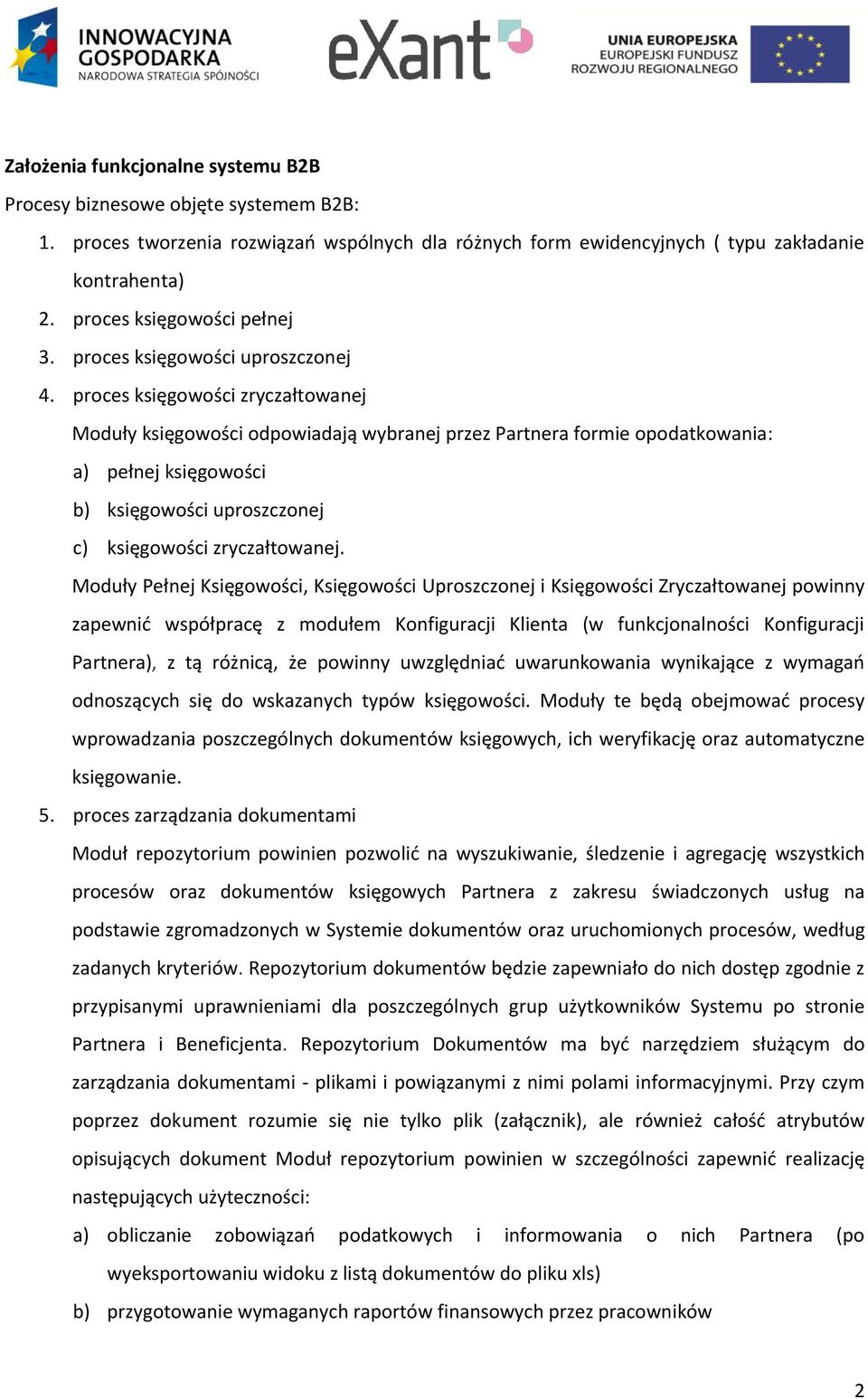 proces księgowości zryczałtowanej Moduły księgowości odpowiadają wybranej przez Partnera formie opodatkowania: a) pełnej księgowości b) księgowości uproszczonej c) księgowości zryczałtowanej.