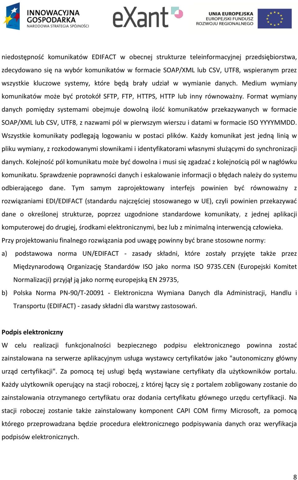 Format wymiany danych pomiędzy systemami obejmuje dowolną ilość komunikatów przekazywanych w formacie SOAP/XML lub CSV, UTF8, z nazwami pól w pierwszym wierszu i datami w formacie ISO YYYYMMDD.