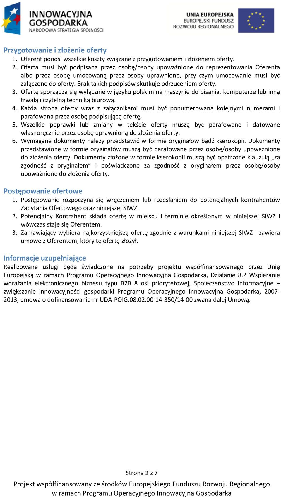 Brak takich podpisów skutkuje odrzuceniem oferty. 3. Ofertę sporządza się wyłącznie w języku polskim na maszynie do pisania, komputerze lub inną trwałą i czytelną techniką biurową. 4.