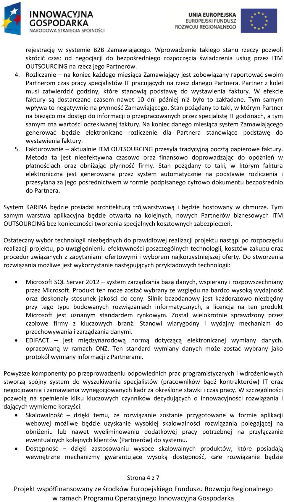 Rozliczanie na koniec każdego miesiąca Zamawiający jest zobowiązany raportować swoim Partnerom czas pracy specjalistów IT pracujących na rzecz danego Partnera.